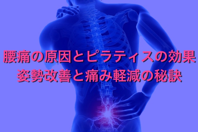【動画付き】「腰痛の原因とピラティスの効果：姿勢改善と痛み軽減の秘訣」