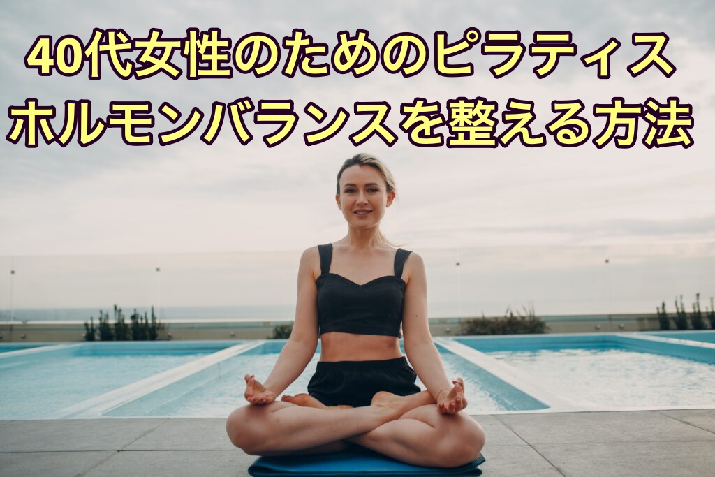 40代女性のためのピラティス：ホルモンバランスを整える方法