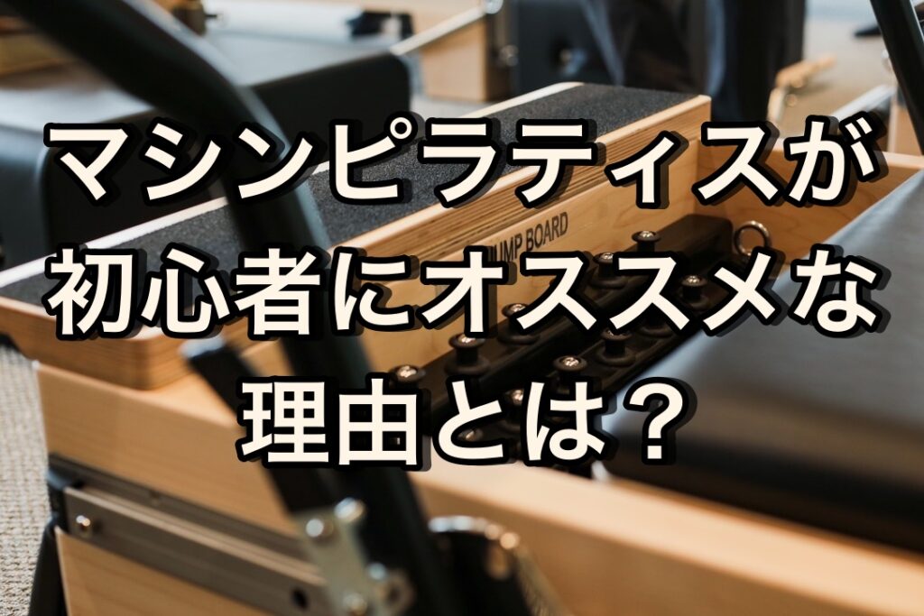 マシンピラティスが初心者にオススメな理由とは？