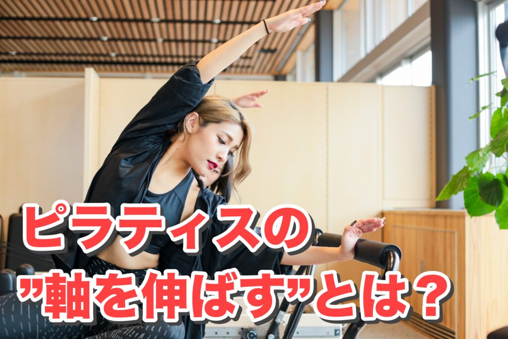 ピラティスで「軸を伸ばす」の本当の意味｜ピラティスが効果的になる方法